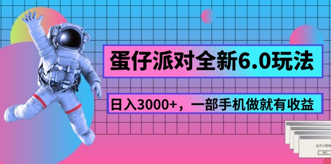 蛋仔派对全新6.0玩法，，日入3000+，一部手机做就有收益-钞能力网全创