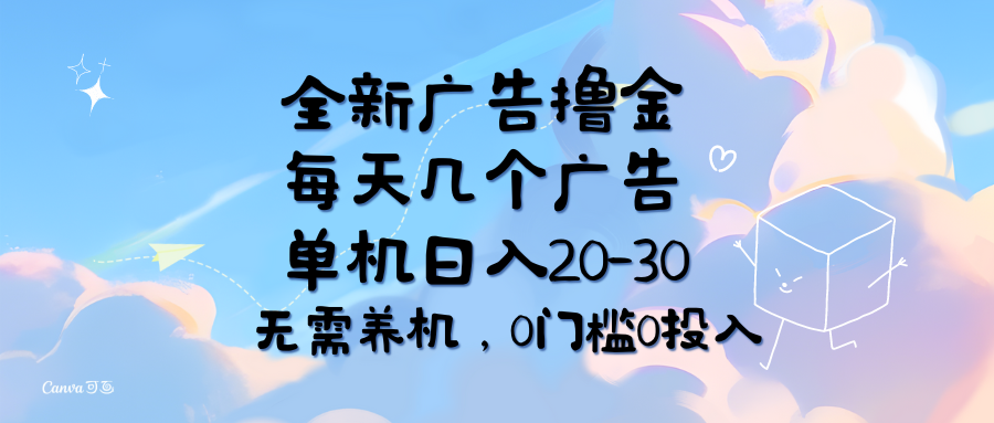 全新广告撸金，每天几个广告，单机日入20-30无需养机，0门槛0投入-钞能力网全创