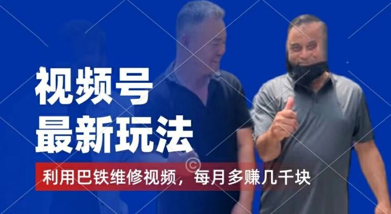 视频号最新玩法，利用巴铁维修视频，赚分成计划收益，还有千粉号额外变现，每月多赚几千块钱【揭秘】-钞能力网全创