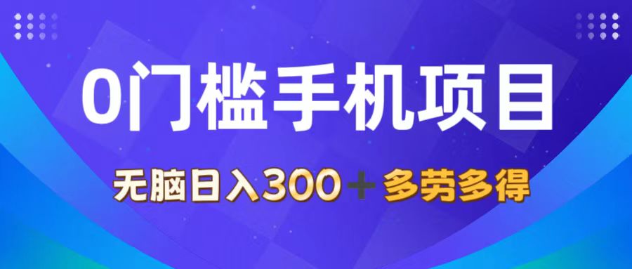 0门槛手机项目，无脑日入300+，多劳多得，有手就行-钞能力网全创