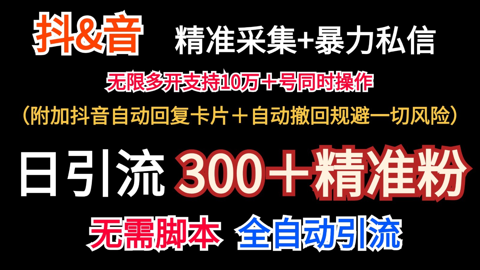 抖音采集+无限暴力私信机日引流300＋（附加抖音自动回复卡片＋自动撤回规避风险）-钞能力网全创