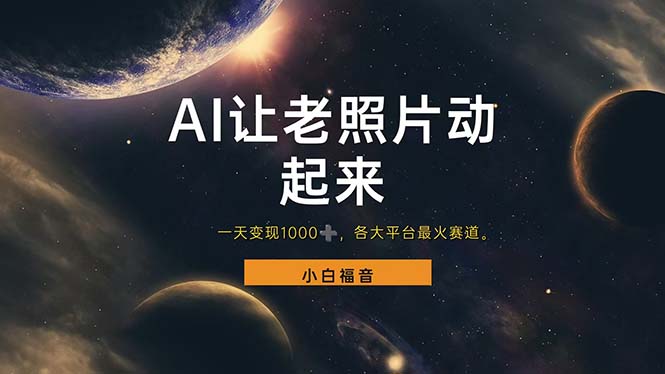 让老照片动起来，一天变现1000+，各平台最火赛道，看完就会-钞能力网全创