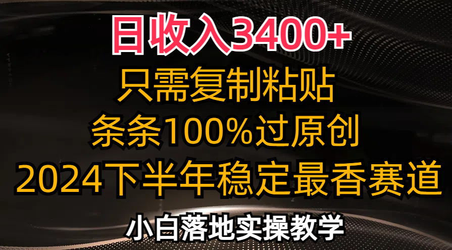 （12010期）日收入3400+，只需复制粘贴，条条过原创，2024下半年最香赛道，小白也…-钞能力网全创