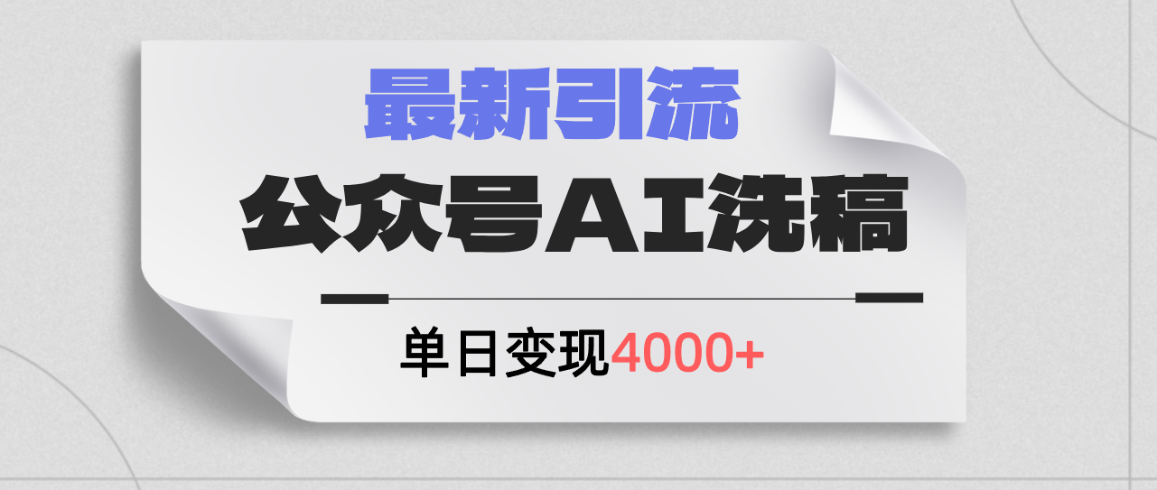 公众号ai洗稿，最新引流创业粉，单日引流200+，日变现4000+-钞能力网全创