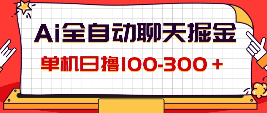 （12072期）AI全自动聊天掘金，单机日撸100-300＋ 有手就行-钞能力网全创