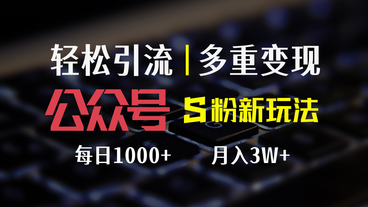 公众号S粉新玩法，简单操作、多重变现，每日收益1000+-钞能力网全创