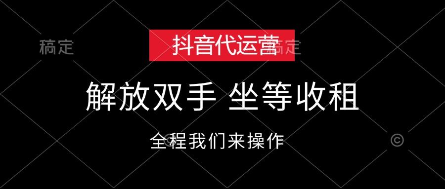 抖音代运营，解放双手，坐等收租-钞能力网全创