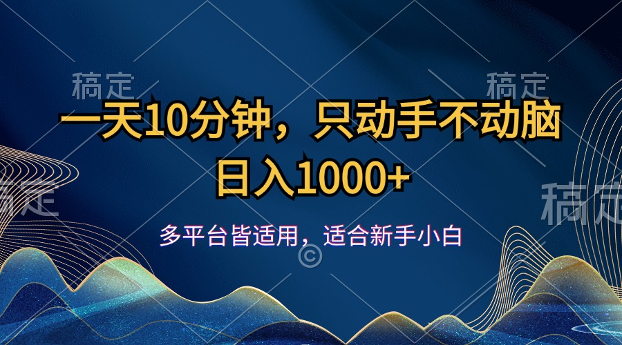 一天10分钟，只动手不动脑，日入1000+-钞能力网全创