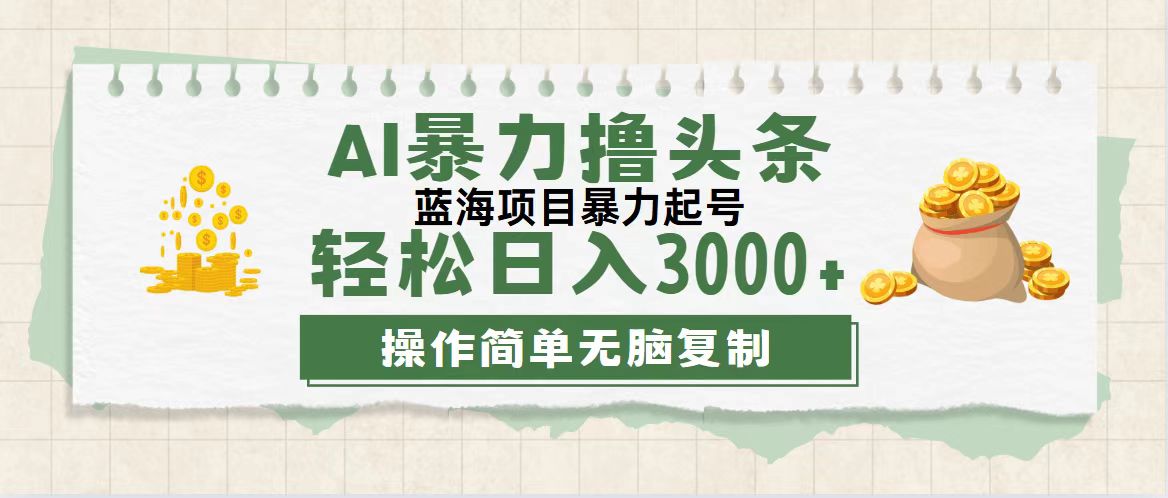 （12122期）最新玩法AI暴力撸头条，零基础也可轻松日入3000+，当天起号，第二天见…-钞能力网全创