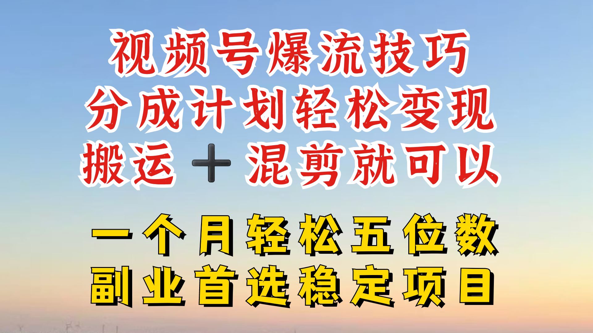 视频号分成最暴力赛道，几分钟出一条原创，最强搬运+混剪新方法，谁做谁爆【揭秘】-钞能力网全创