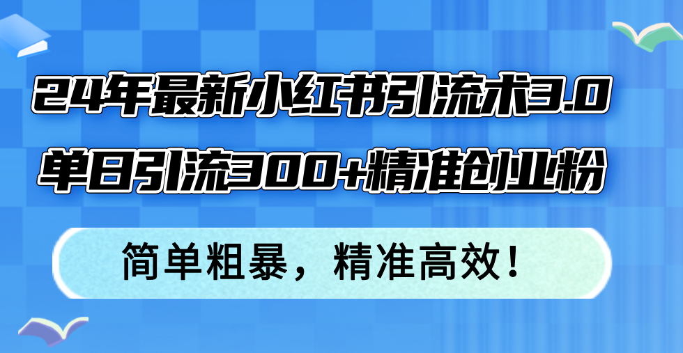 最新小红书引流术3.0，单日引流300+精准创业粉，简单粗暴，精准高效！-钞能力网全创