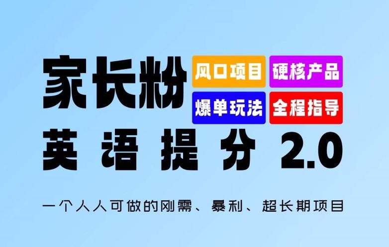 家长粉：英语提分 2.0，一个人人可做的刚需、暴利、超长期项目【揭秘】-钞能力网全创
