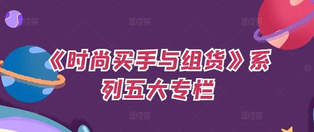 《时尚买手与组货》系列五大专栏，买货只是的‬个环节，如何做好预算、分配OTB等等才是关键-钞能力网全创