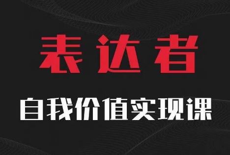 【表达者】自我价值实现课，思辨盛宴极致表达-钞能力网全创