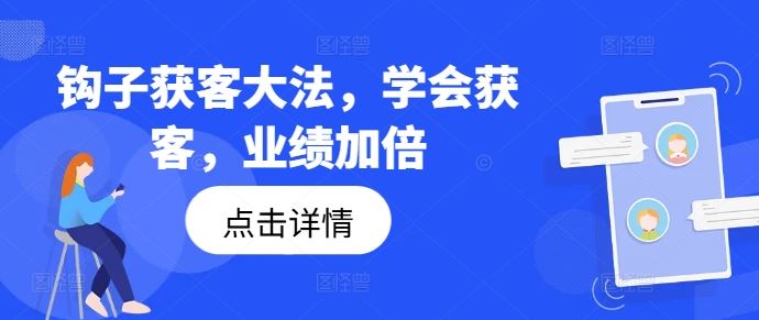 钩子获客大法，学会获客，业绩加倍-钞能力网全创