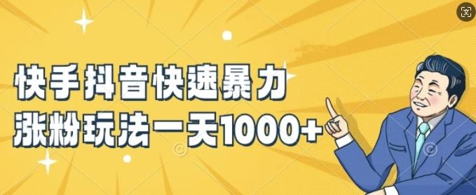 快手抖音快速暴力涨粉玩法，新手小白也能学会，一天1k+【揭秘】-钞能力网全创
