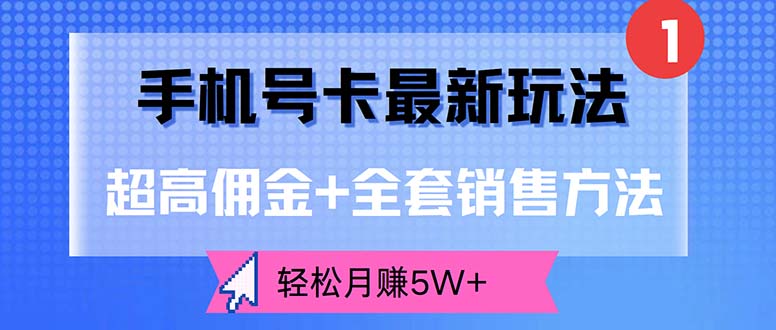 （12375期）手机号卡最新玩法，超高佣金+全套销售方法，轻松月赚5W+-钞能力网全创