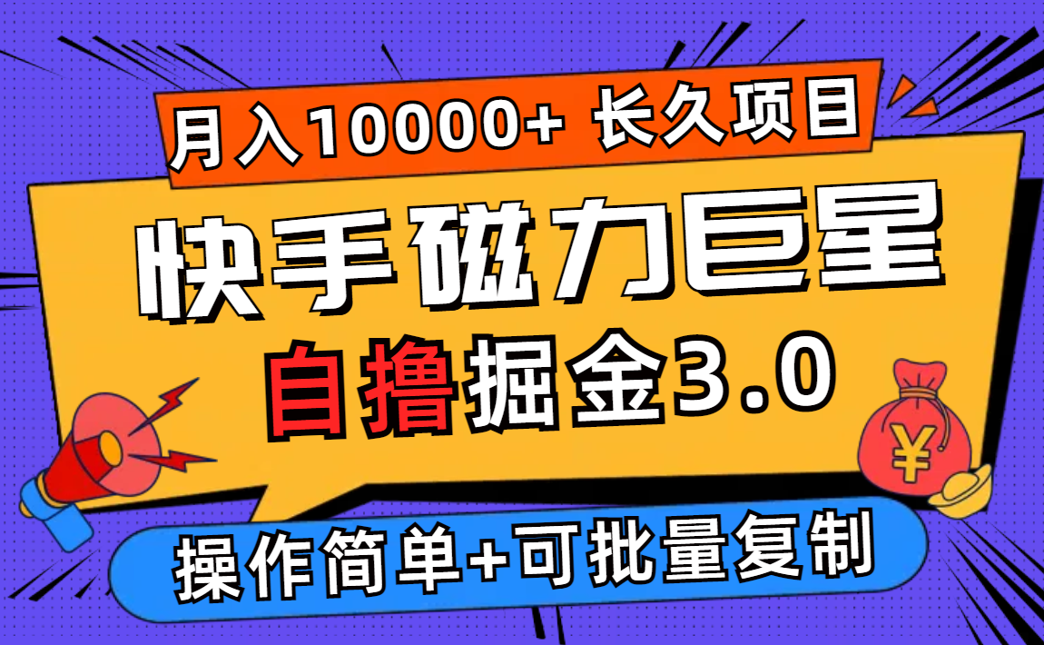快手磁力巨星自撸掘金3.0，长久项目，日入500+个人可批量操作轻松月入过万-钞能力网全创
