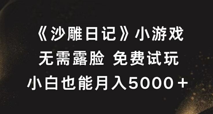 《沙雕日记》小游戏，无需露脸免费试玩，小白也能月入5000+【揭秘】-钞能力网全创