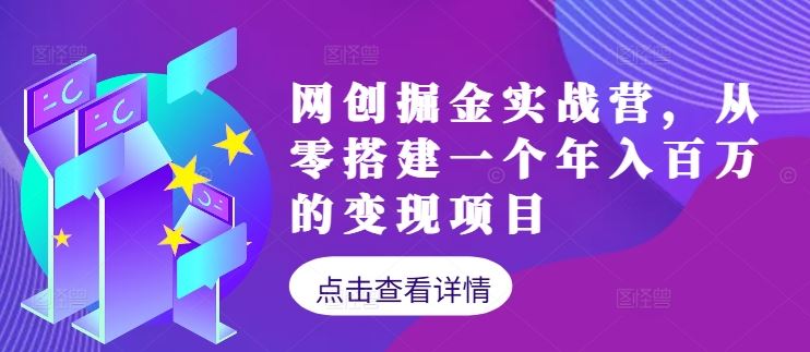 网创掘金实战营，从零搭建一个年入百万的变现项目（持续更新）-钞能力网全创