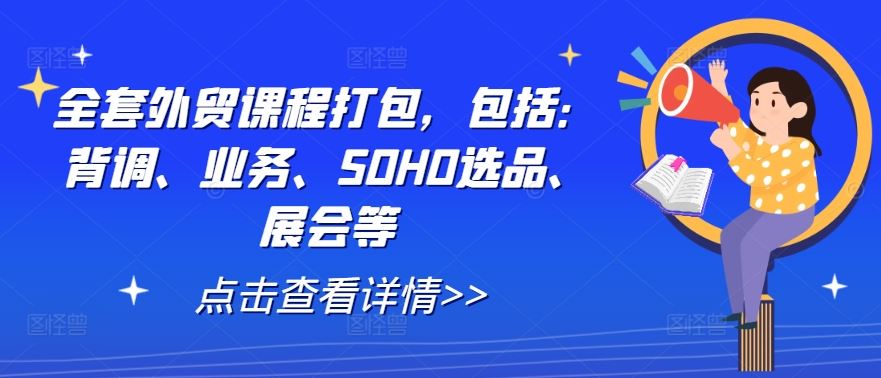 全套外贸课程打包，包括：背调、业务、SOHO选品、展会等-钞能力网全创