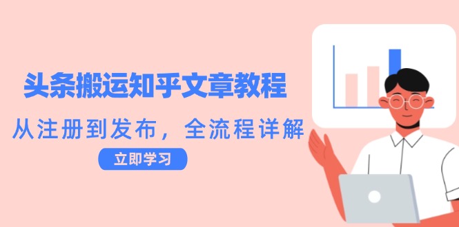 头条搬运知乎文章教程：从注册到发布，全流程详解-钞能力网全创
