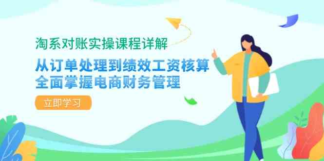 淘系对账实操课程详解：从订单处理到绩效工资核算，全面掌握电商财务管理-钞能力网全创