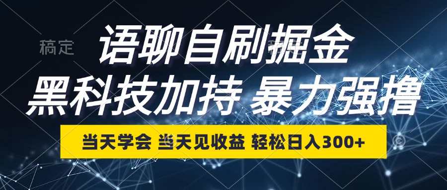 语聊自刷掘金，当天学会，当天见收益，轻松日入300+-钞能力网全创