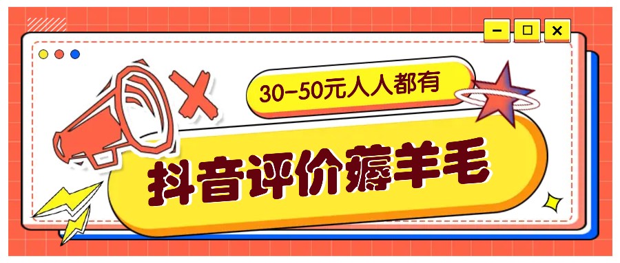 抖音评价薅羊毛，30-50元，邀请一个20元，人人都有！【附入口】-钞能力网全创