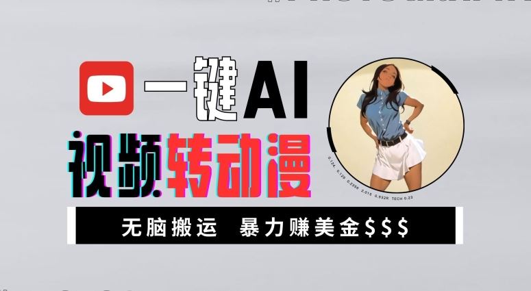 一键AI视频转动漫，高收益暴力玩法，无脑搬运，新手也能轻松月入1万【揭秘】-钞能力网全创