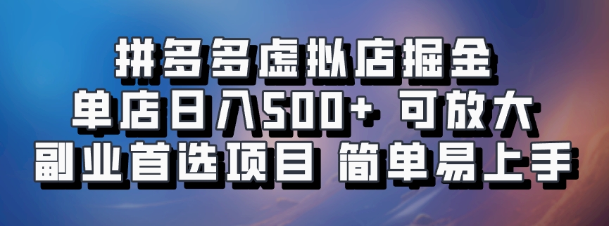 拼多多虚拟店掘金 单店日入500+ 可放大 ​副业首选项目 简单易上手-钞能力网全创