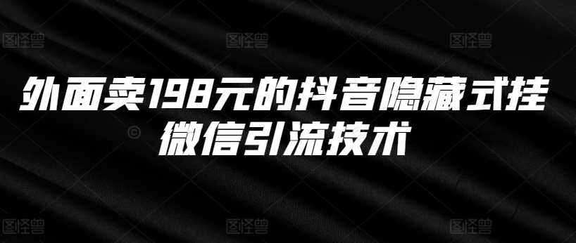 外面卖198元的抖音隐藏式挂微信引流技术-钞能力网全创