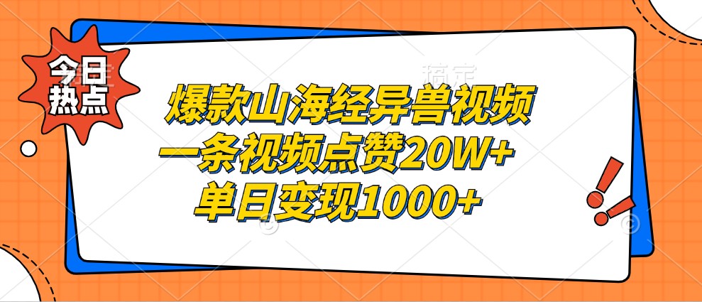 爆款山海经异兽视频，一条视频点赞20W+，单日变现1000+-钞能力网全创