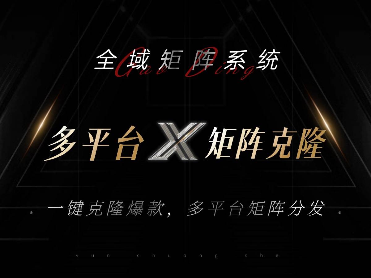 全域矩阵系统，可一键克隆爆款矩阵分发到多个平台！矩阵操作日引流500+！-钞能力网全创