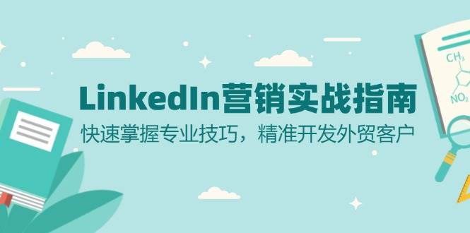 LinkedIn营销实战指南：快速掌握专业技巧，精准开发外贸客户-钞能力网全创