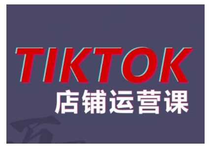 2024TikTok小店运营课程，帮助你解决东南亚跨境TK店铺运营五大常见问题-钞能力网全创
