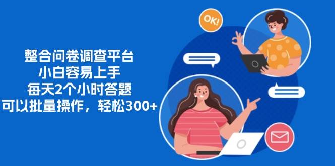 整合问卷调查平台，小白容易上手，每天2个小时答题，可以批量操作，轻…-钞能力网全创