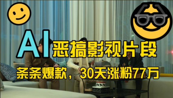 蓝海赛道，AI恶搞影视片段，条条爆款，30天涨粉77万，全流程拆解【揭秘】-钞能力网全创