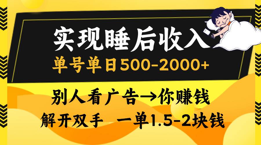 实现睡后收入，单号单日500-2000+,别人看广告＝你赚钱，无脑操作，一单…-钞能力网全创