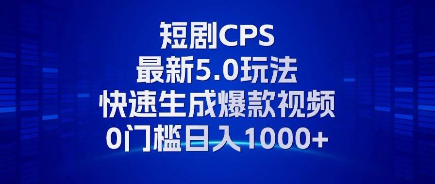 （13188期）11月最新短剧CPS玩法，快速生成爆款视频，小白0门槛轻松日入1000+-钞能力网全创