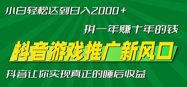 新风口抖音游戏推广—拼一年赚十年的钱，小白每天一小时轻松日入2000＋-钞能力网全创
