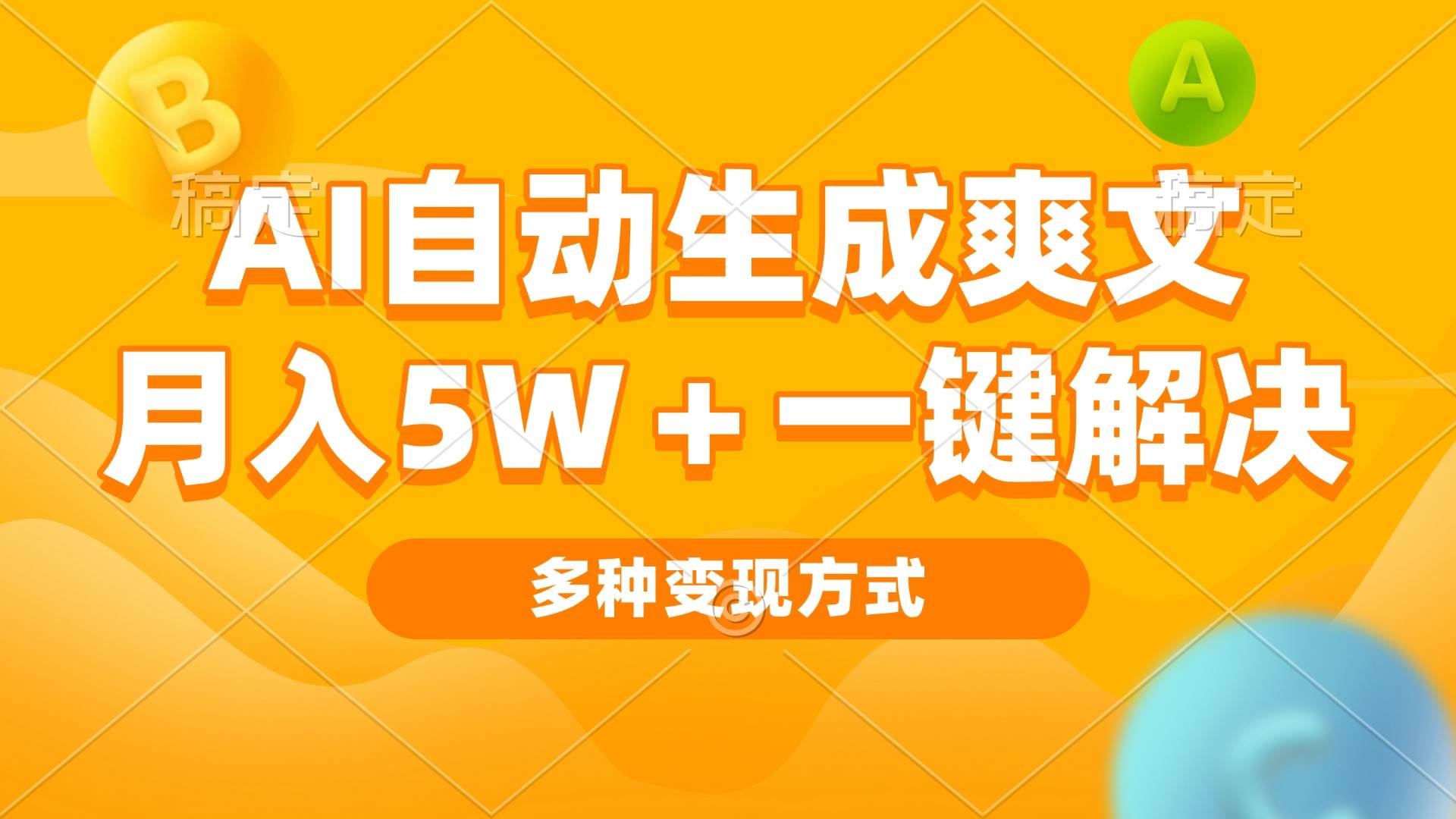 AI自动生成爽文 月入5w+一键解决 多种变现方式 看完就会-钞能力网全创