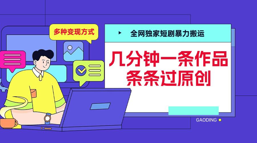 全网独家短剧暴力搬运，几分钟一条作品条条过原创，多种变现方式【揭秘】-钞能力网全创