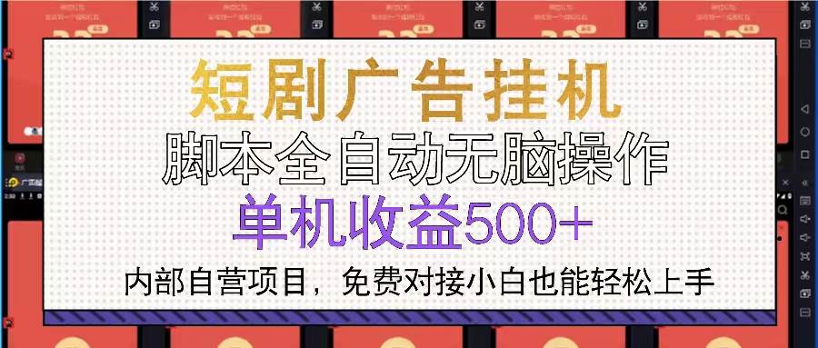 短剧广告全自动挂机 单机单日500+小白轻松上手-钞能力网全创