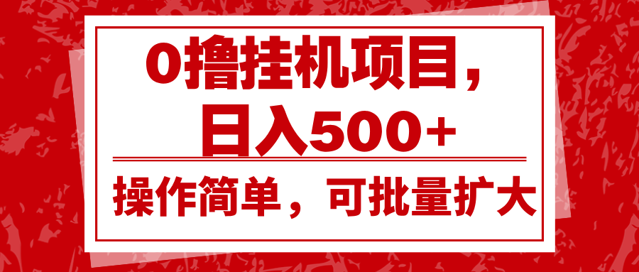 0撸挂机项目，日入500+，操作简单，可批量扩大，收益稳定。-钞能力网全创