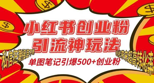 小红书创业粉引流神玩法，单图笔记引爆500+精准创业粉丝，私信狂潮接连不断-钞能力网全创