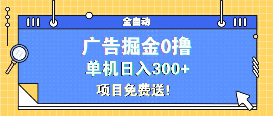 广告掘金0撸项目免费送，单机日入300+-钞能力网全创