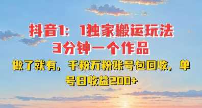 DY独家1：1搬运玩法，3分钟搞定一个作品，千粉万粉账号包回收，单号日收益2张【揭秘】-钞能力网全创