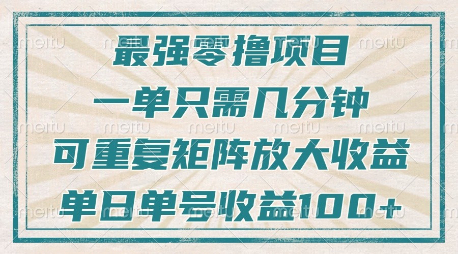 最强零撸项目，解放双手，几分钟可做一次，可矩阵放大撸收益，单日轻松收益100+，-钞能力网全创