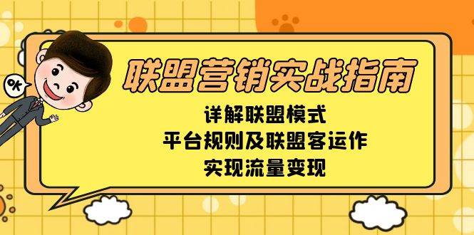 联盟营销实战指南，详解联盟模式、平台规则及联盟客运作，实现流量变现-钞能力网全创